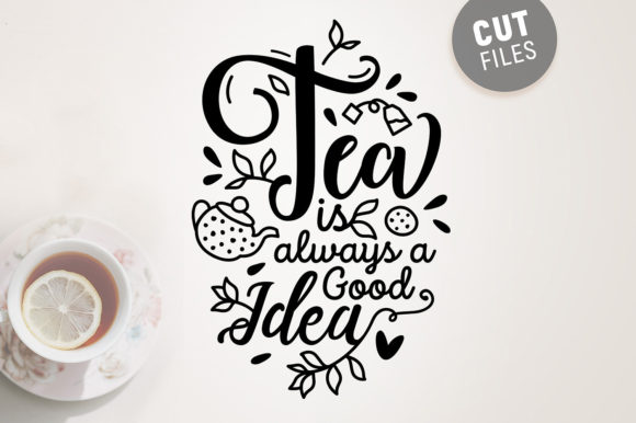 Tea is Always a Good Idea - Graphics & Crafts