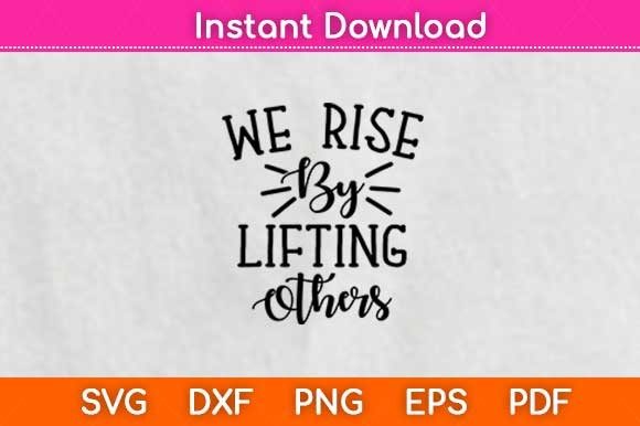We Rise by Lifting Others Motivational Graphics Crafts